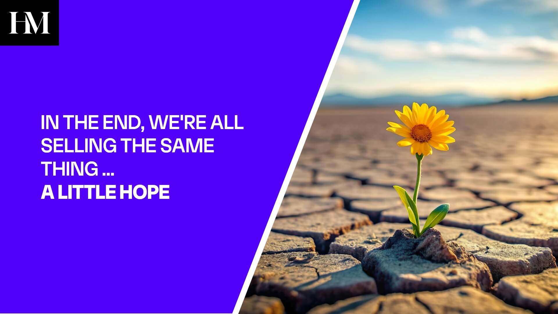 IN THE END, WE'RE ALL SELLING THE SAME THING ... A LITTLE HOPE