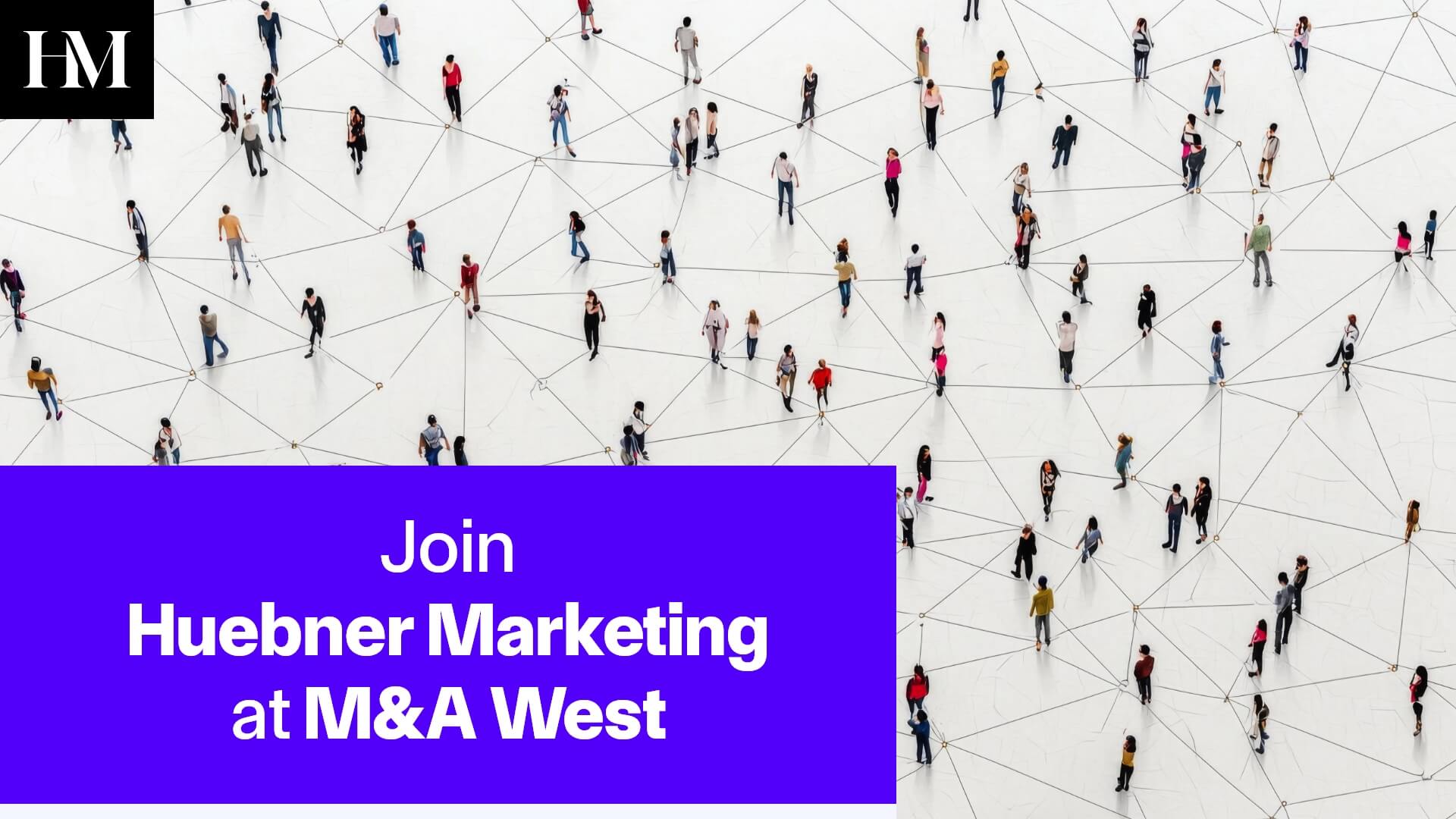 Join Huebner Marketing at M&A West