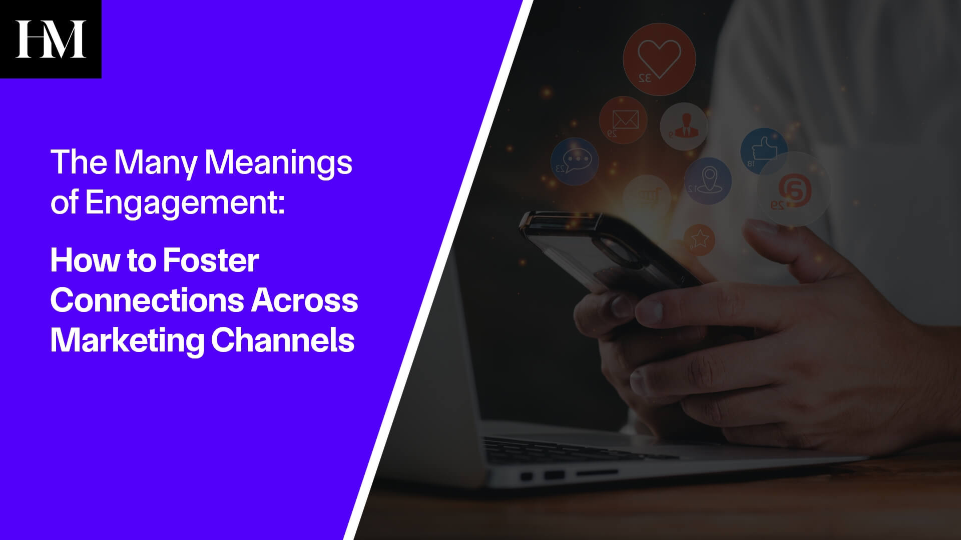 The Many Meanings of Engagement: How to Foster Connections Across Marketing Channels