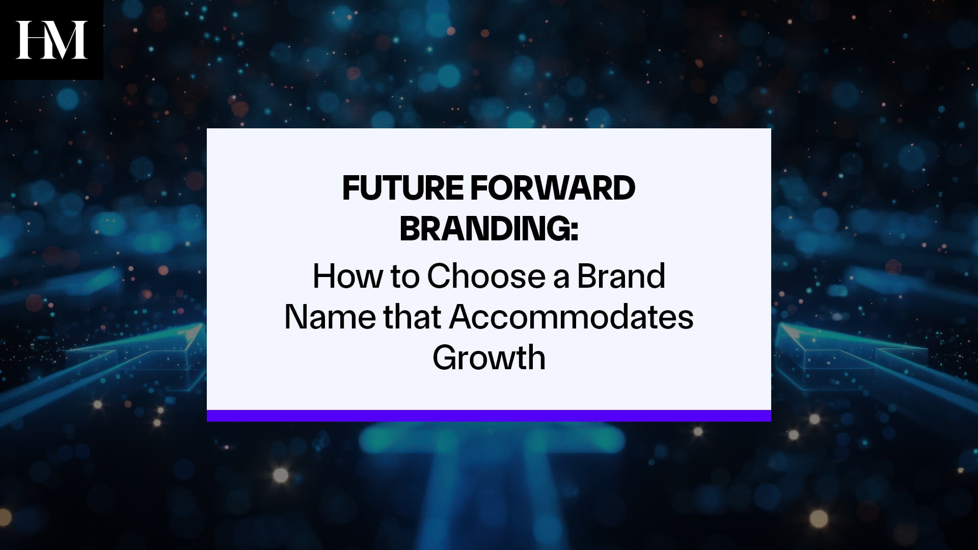 Future Forward Branding: How to Choose a Brand Name that Accommodates Growth